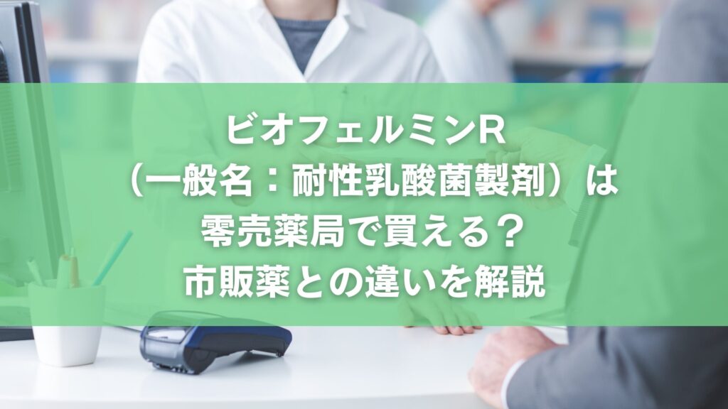 ビオフェルミンR(一般名:耐性乳酸菌製剤)は零売薬局で買える?市販薬との違いを解説
