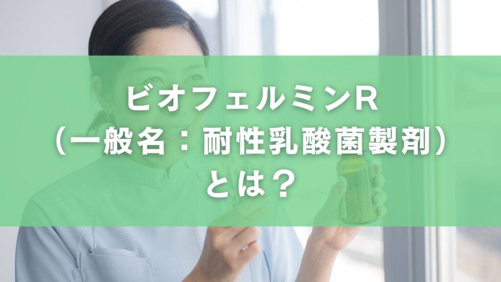ビオフェルミンR(一般名:耐性乳酸菌製剤)とは?